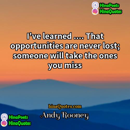 Andy Rooney Quotes | I've learned .... That opportunities are never
